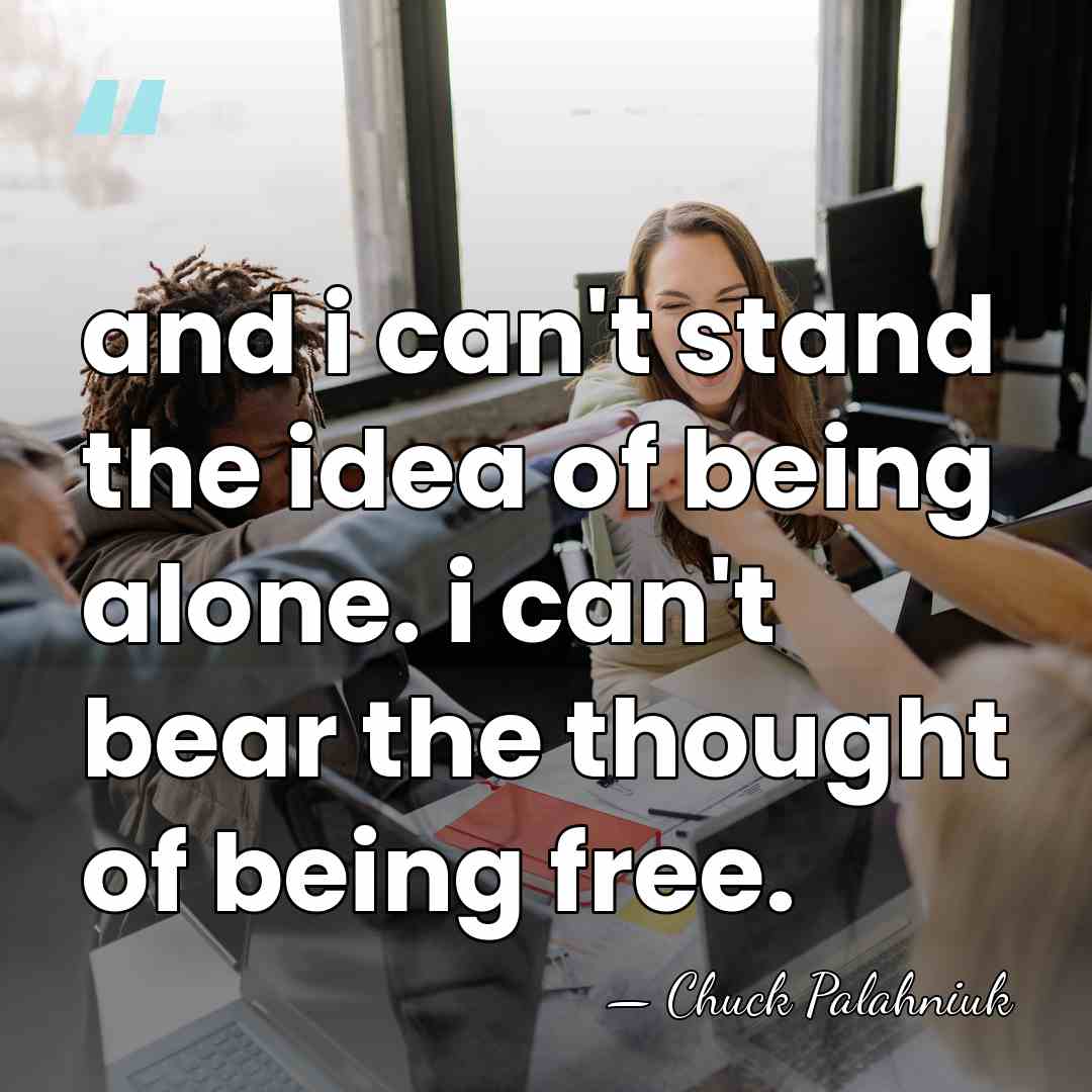 and i can't stand the idea of being alone. i can't bear&hellip; - Chuck Palahniuk