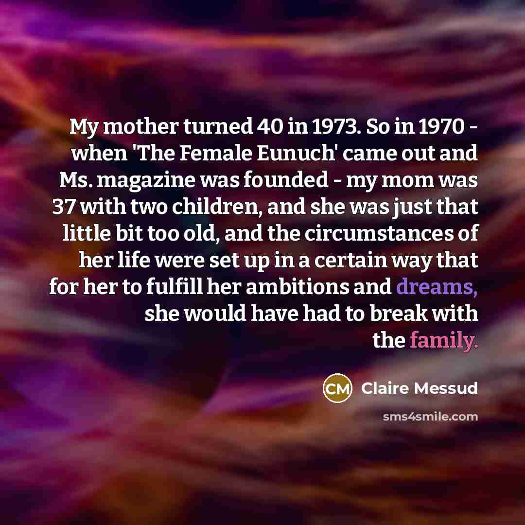 “My mother turned 40 in 1973. So in 1970 -…” quote by Claire Messud