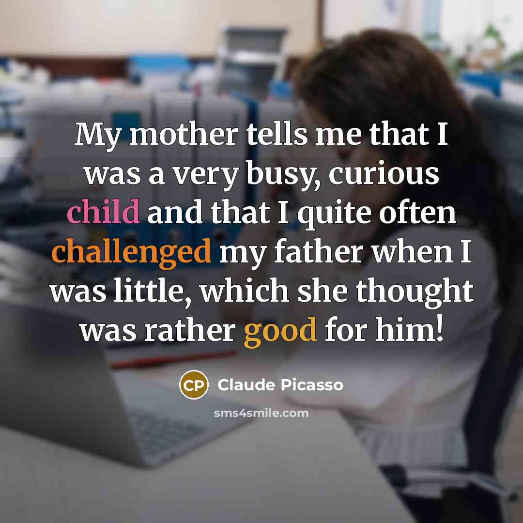 “My mother tells me that I was a very busy,…” quote by Claude Picasso
