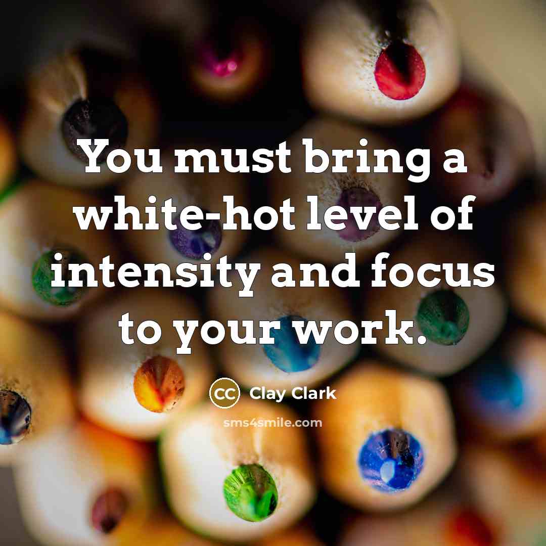 “You must bring a white-hot level of intensity and focus…” quote by Clay Clark