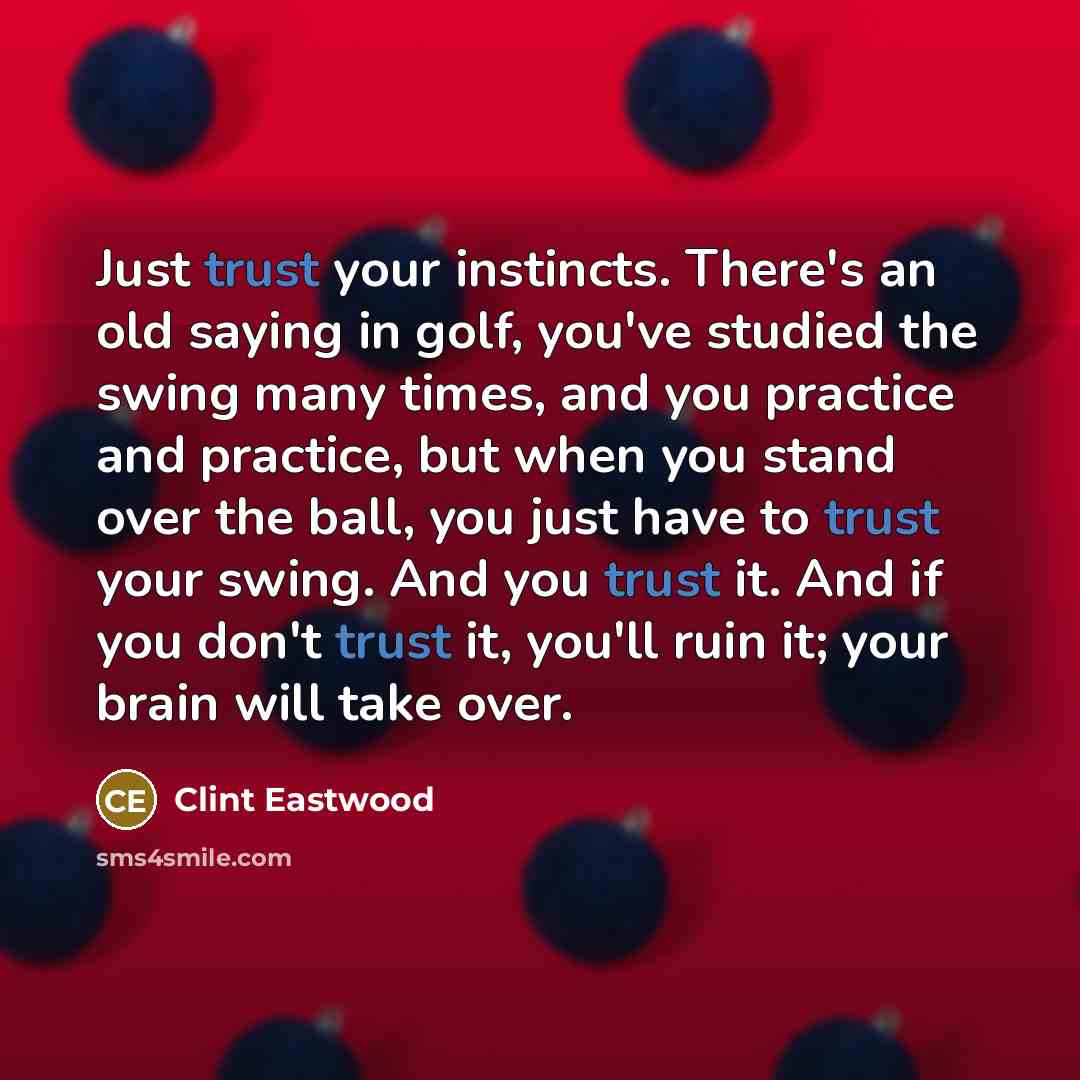 “Just trust your instincts. There's an old saying in golf,…” quote by Clint Eastwood