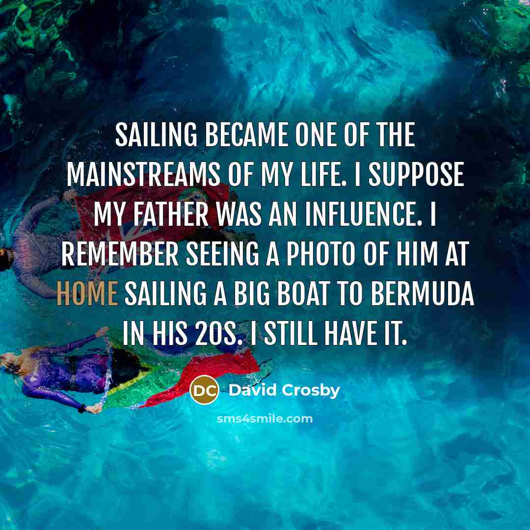 “Sailing became one of the mainstreams of my life. I…” quote by David Crosby