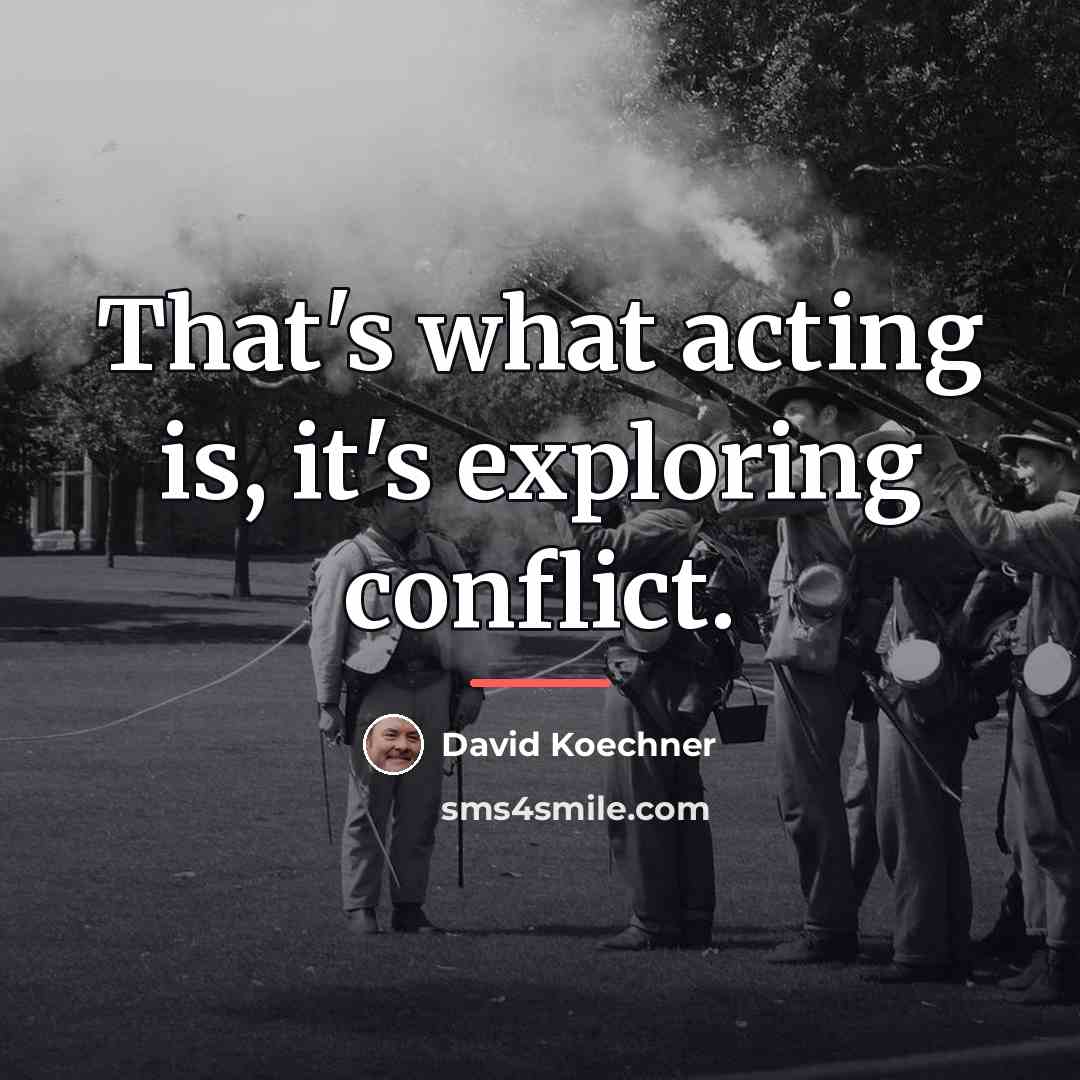 “That's what acting is, it's exploring conflict.…” quote by David Koechner
