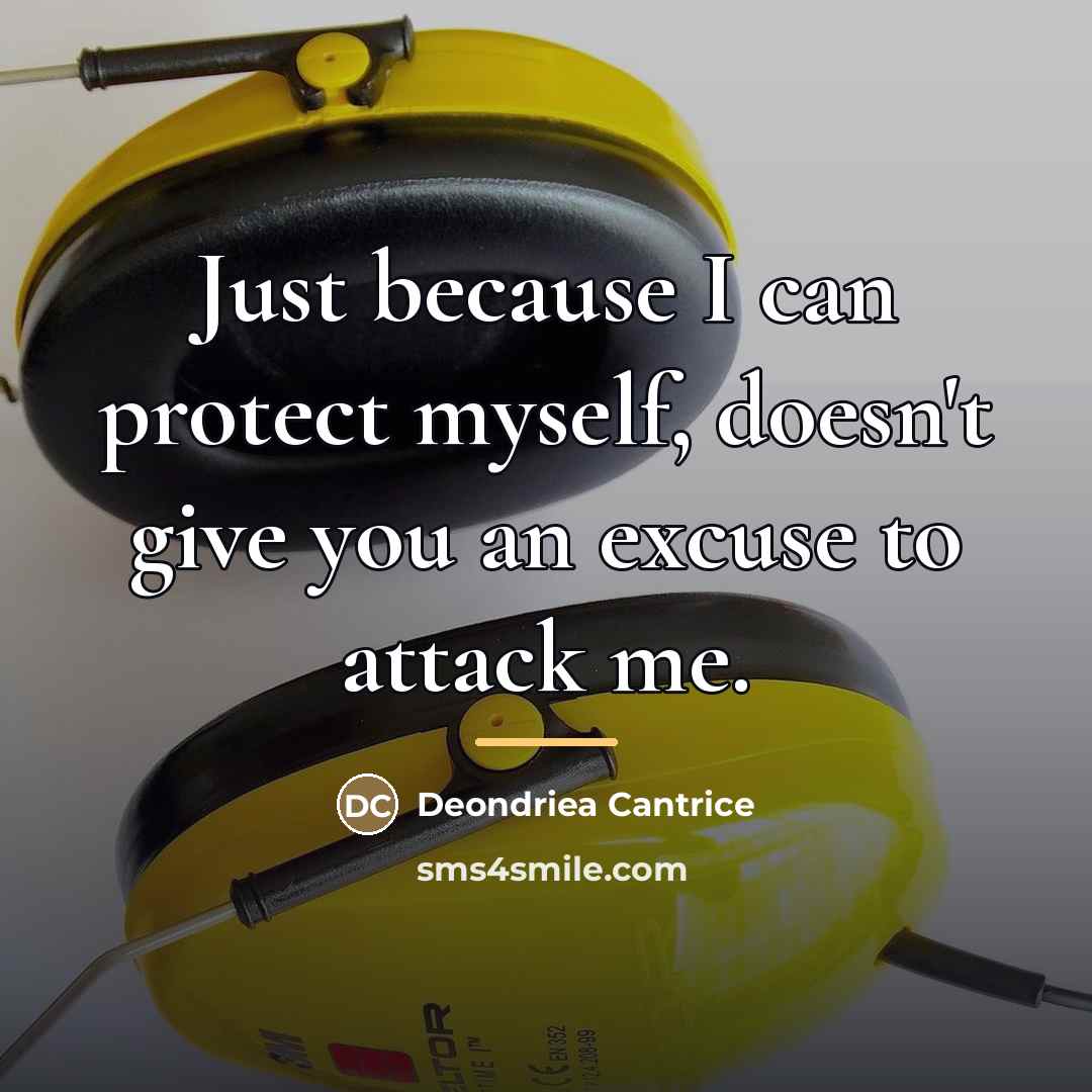 “Just because I can protect myself, doesn't give you an…” quote by Deondriea Cantrice
