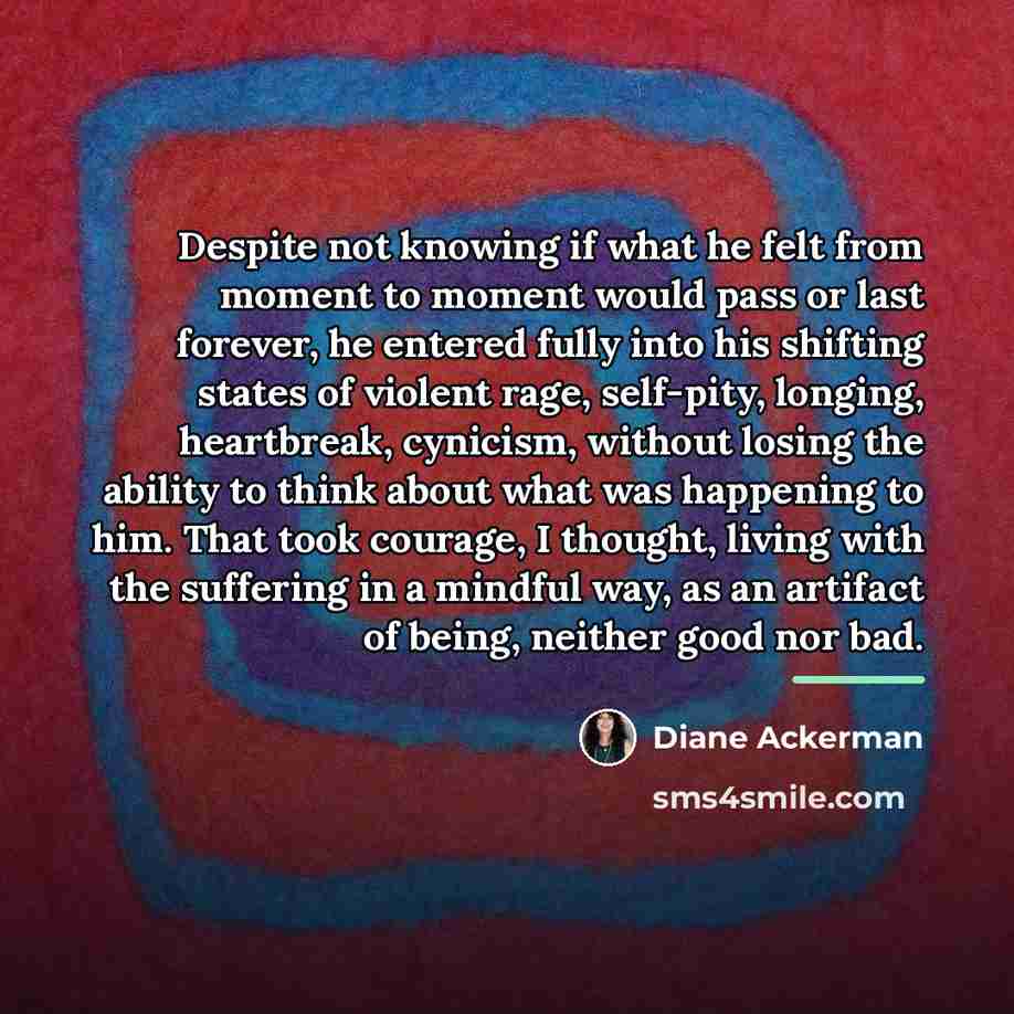 “Despite not knowing if what he felt from moment to…” quote by Diane Ackerman