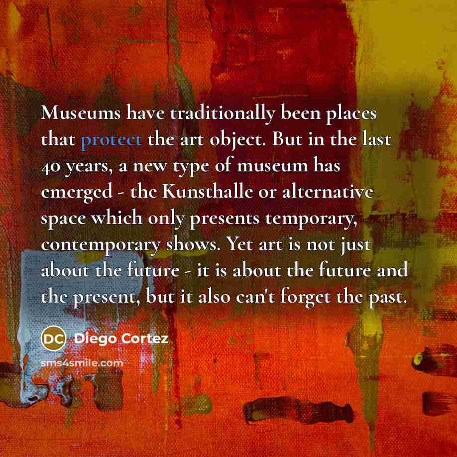 “Museums have traditionally been places that protect the art object.…” quote by Diego Cortez