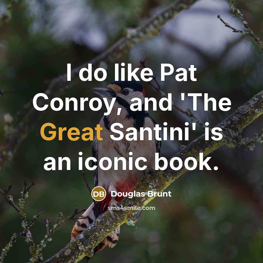 “I do like Pat Conroy, and 'The Great Santini' is…” quote by Douglas Brunt