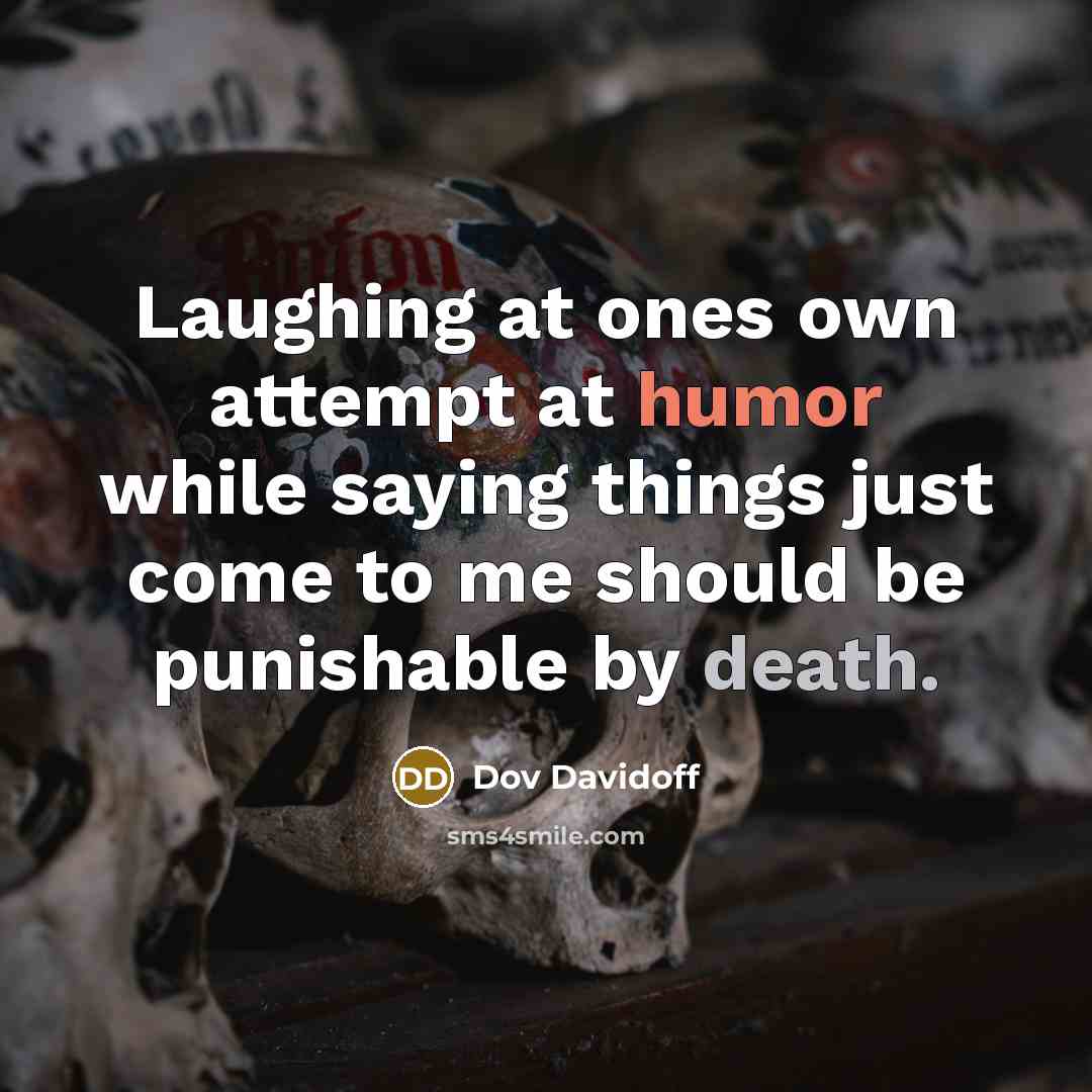 “Laughing at ones own attempt at humor while saying things…” quote by Dov Davidoff