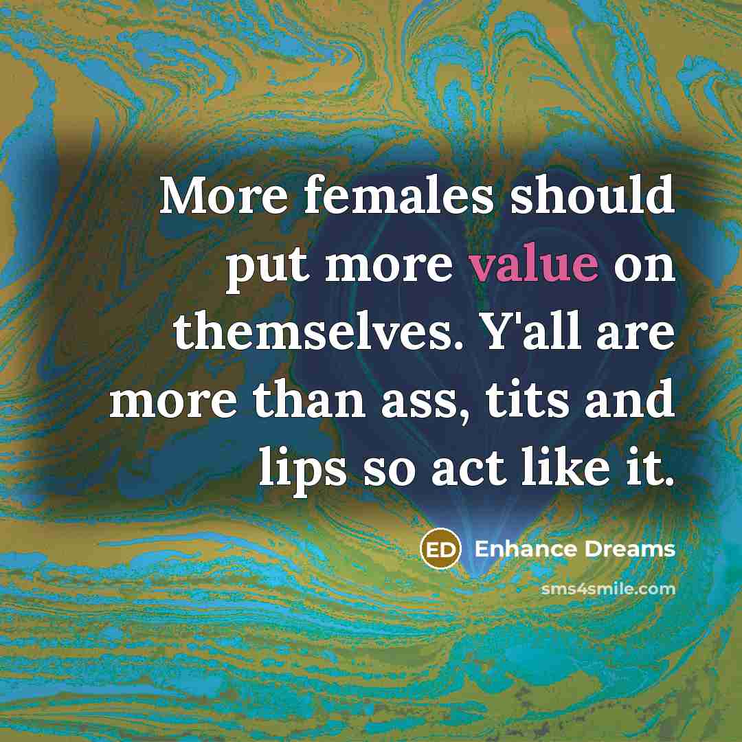 “More females should put more value on themselves. Y'all are…” quote by Enhance Dreams