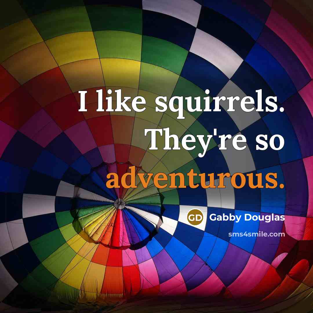 “I like squirrels. They're so adventurous.…” quote by Gabby Douglas