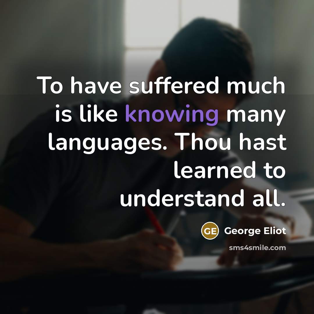 “To have suffered much is like knowing many languages. Thou…” quote by George Eliot