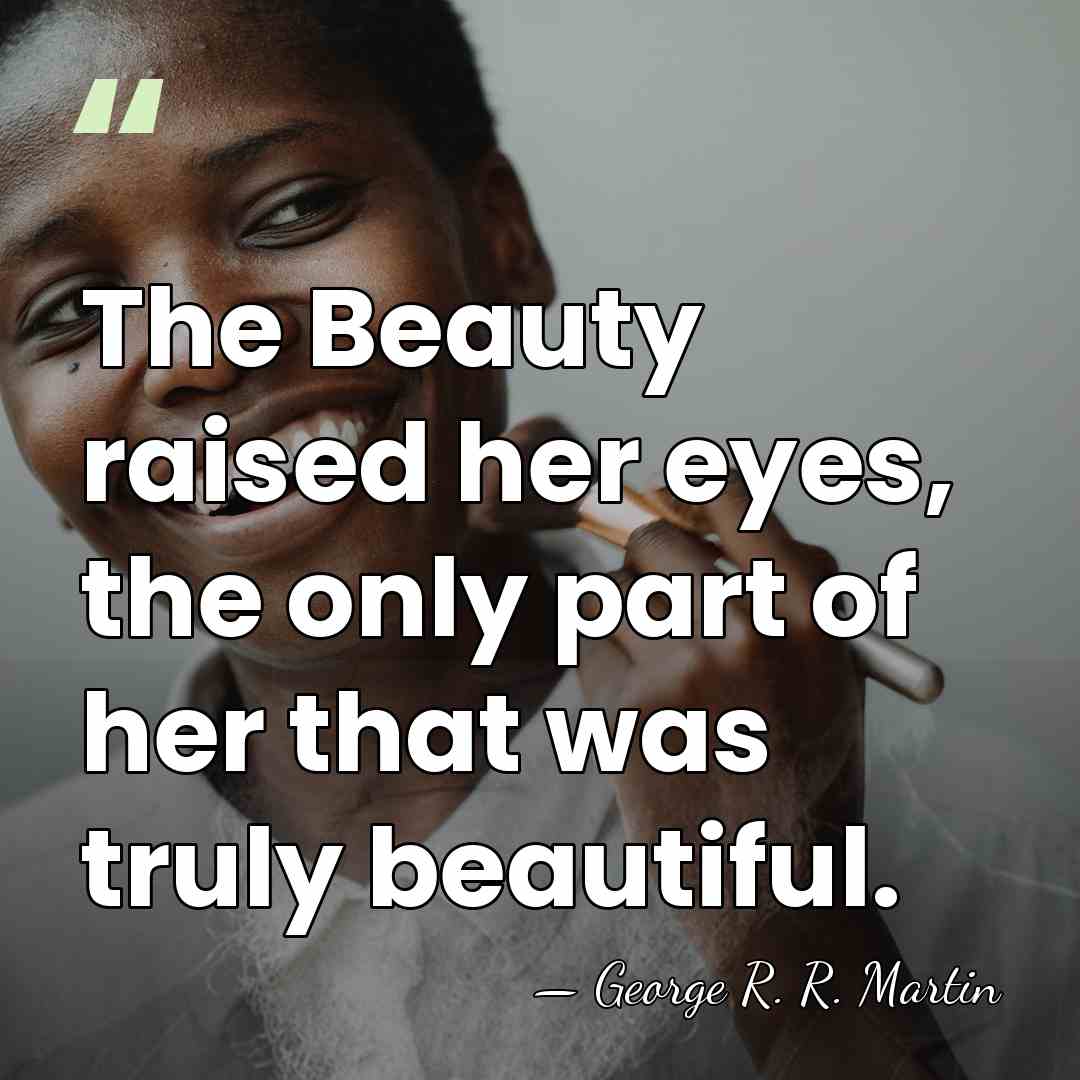 The Beauty raised her eyes, the only part of her that was&hellip; - George R. R. Martin