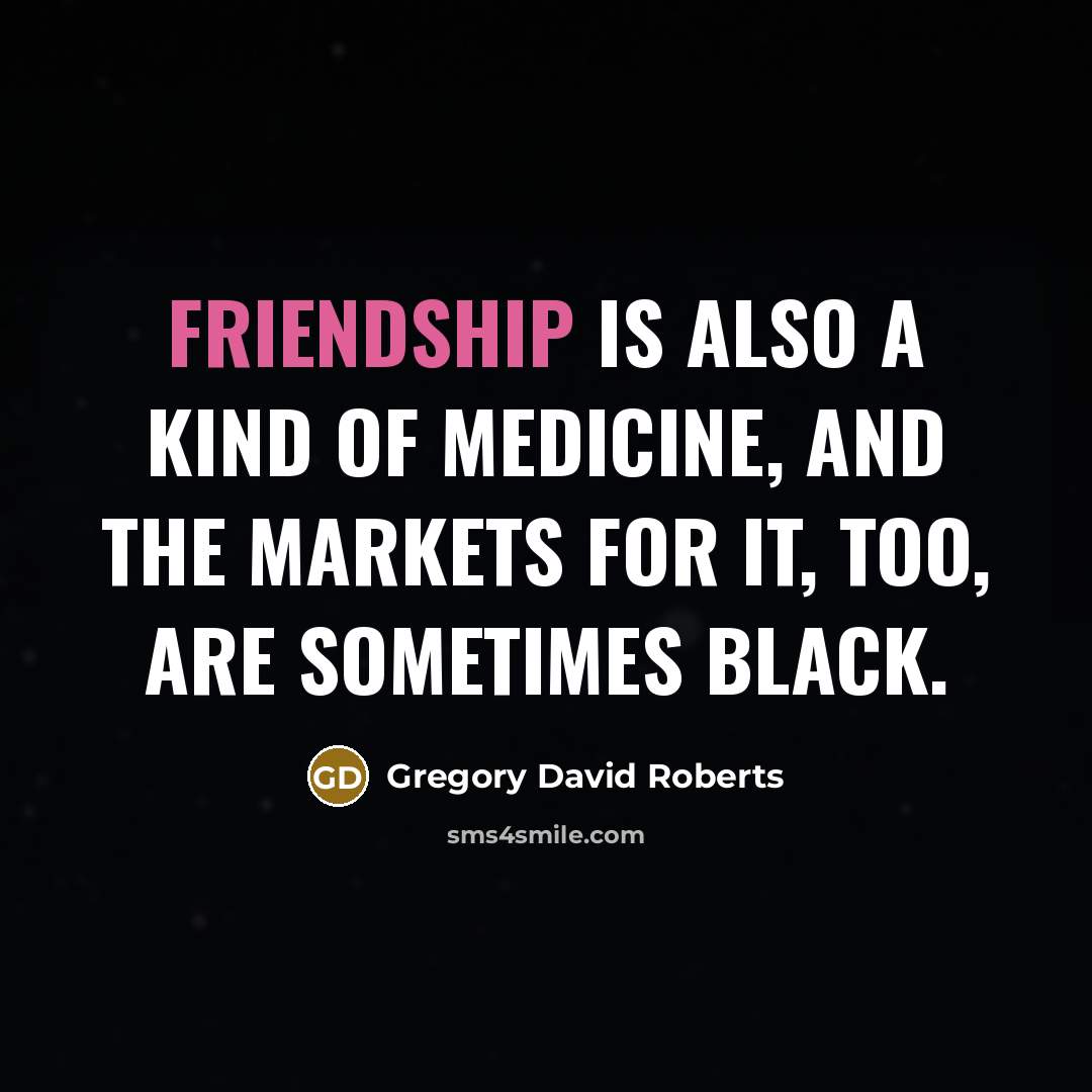 “Friendship is also a kind of medicine, and the markets…” quote by Gregory David Roberts