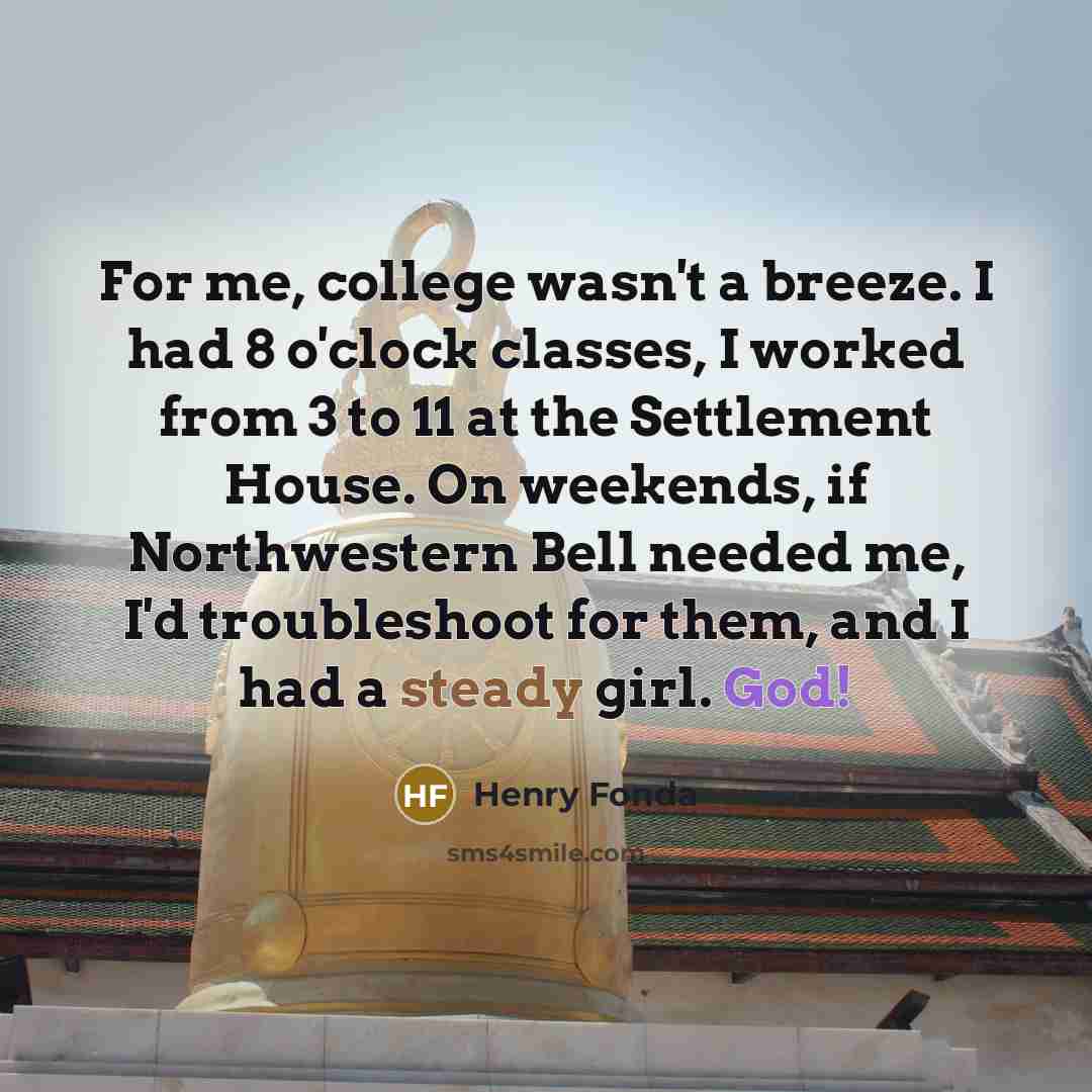 “For me, college wasn't a breeze. I had 8 o'clock…” quote by Henry Fonda