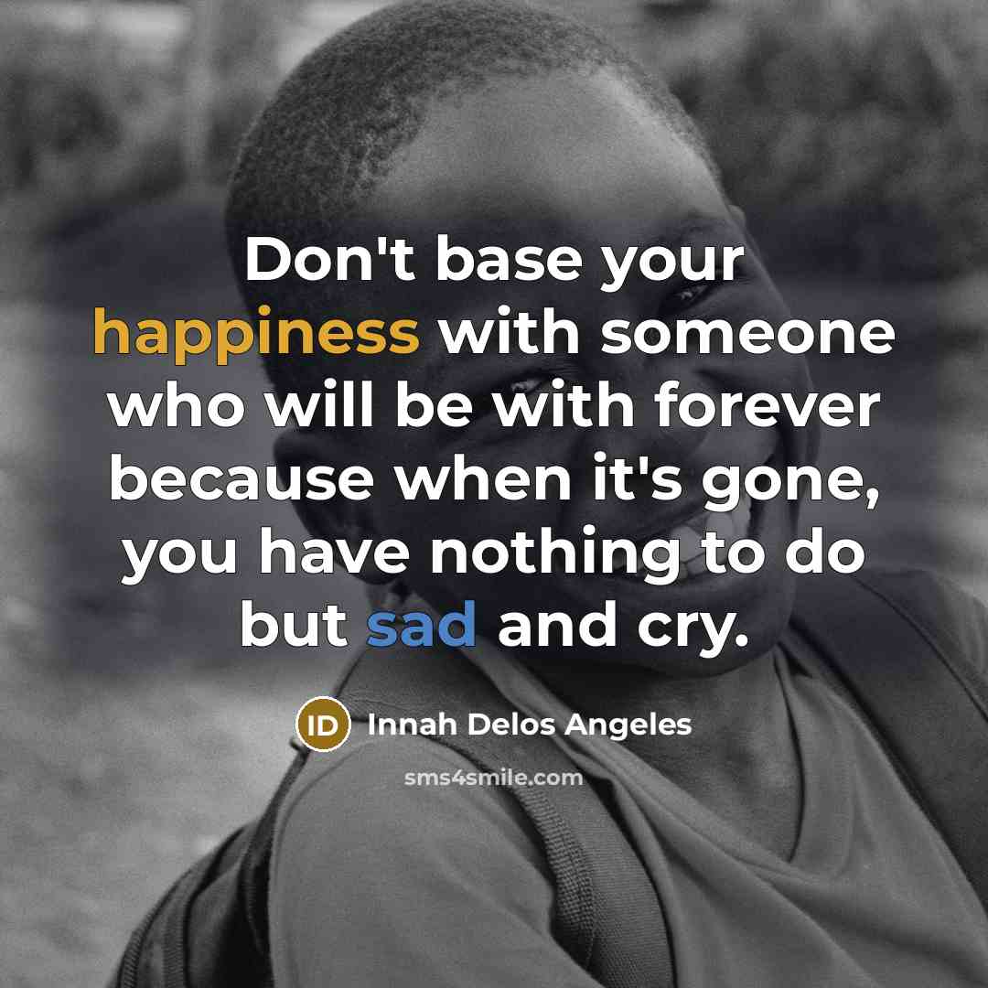 “Don't base your happiness with someone who will be with…” quote by Innah Delos Angeles