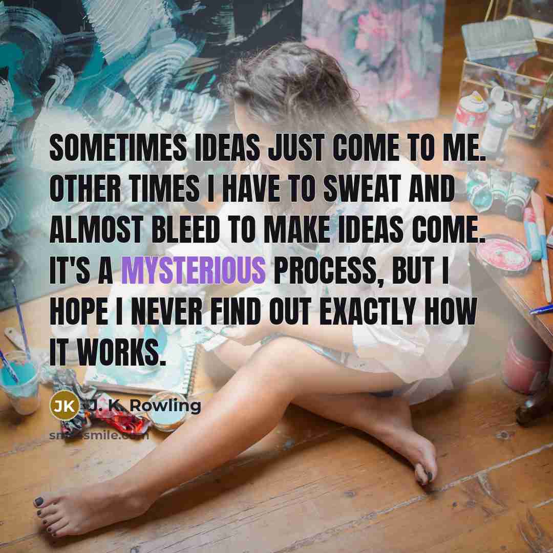 “Sometimes ideas just come to me. Other times I have…” quote by J. K. Rowling