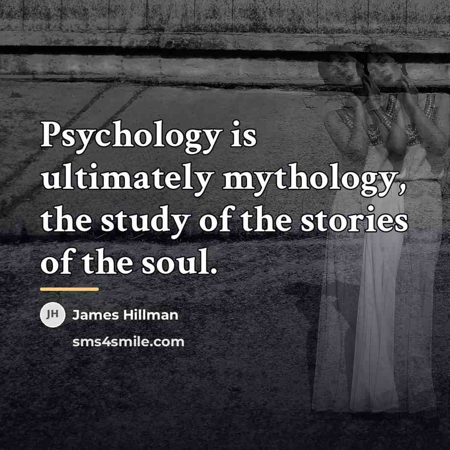 “Psychology is ultimately mythology, the study of the stories of…” quote by James Hillman