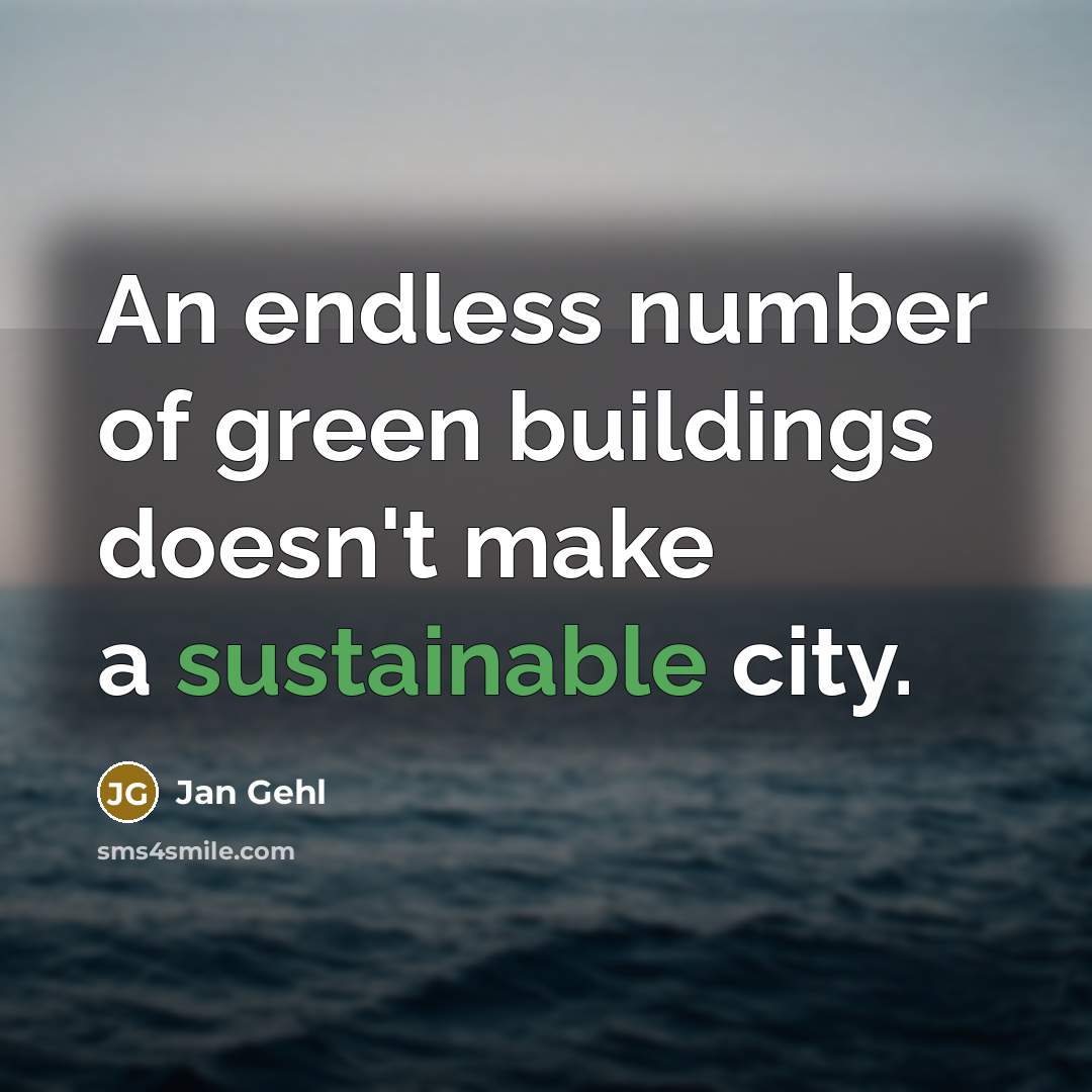 “An endless number of green buildings doesn't make a sustainable…” quote by Jan Gehl