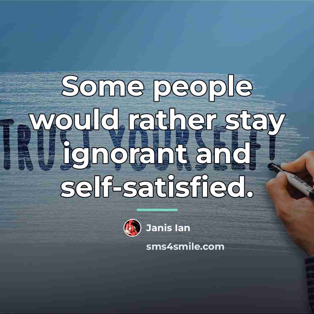“Some people would rather stay ignorant and self-satisfied.…” quote by Janis Ian