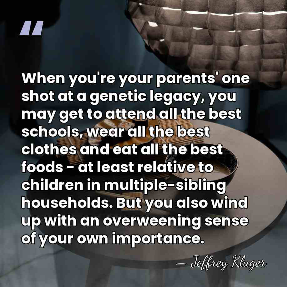 When you're your parents' one shot at a genetic legacy, you may&hellip; - Jeffrey Kluger