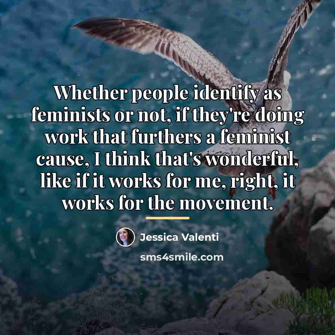 “Whether people identify as feminists or not, if they're doing…” quote by Jessica Valenti