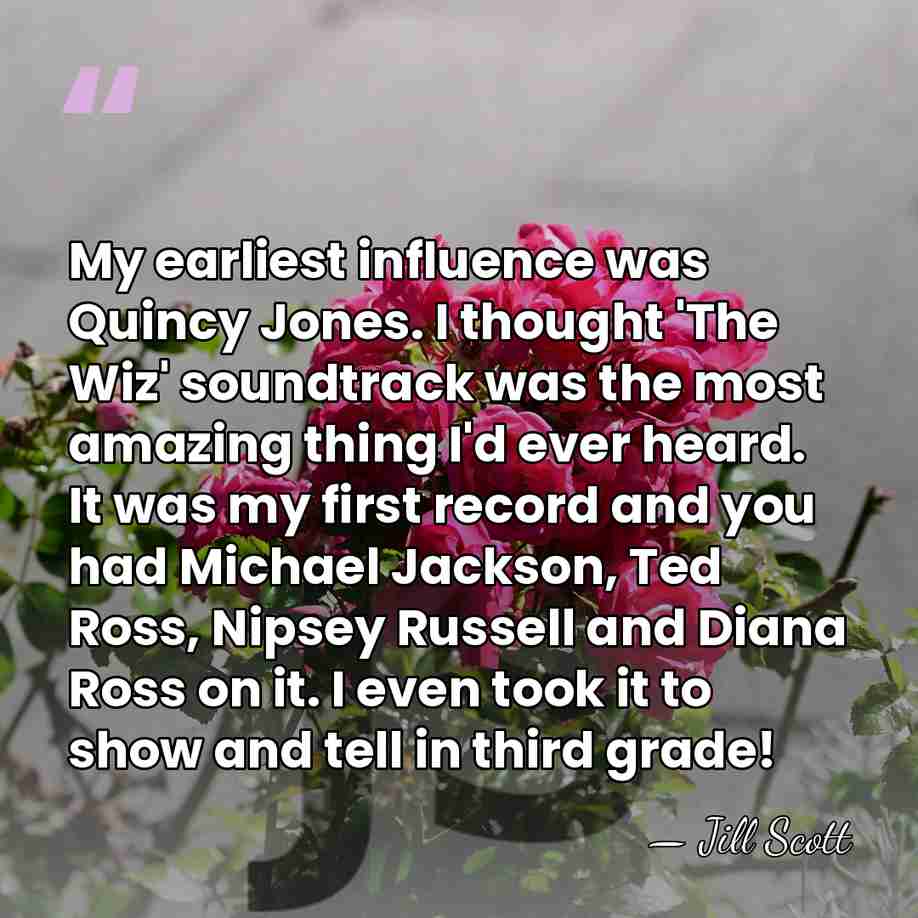 My earliest influence was Quincy Jones. I thought 'The Wiz' soundtrack was&hellip; - Jill Scott