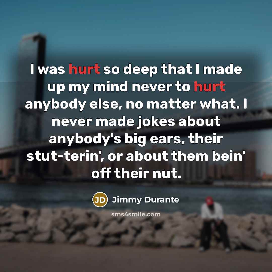 “I was hurt so deep that I made up my…” quote by Jimmy Durante