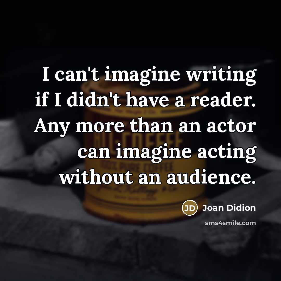 “I can't imagine writing if I didn't have a reader.…” quote by Joan Didion