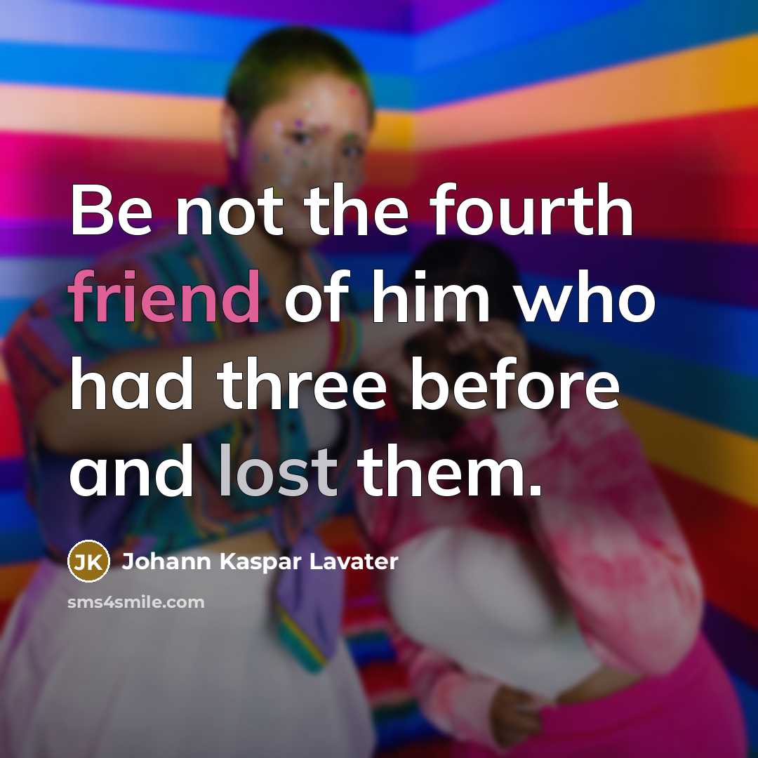 “Be not the fourth friend of him who had three…” quote by Johann Kaspar Lavater