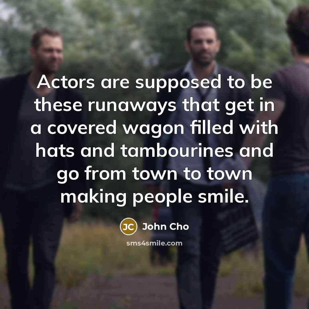 “Actors are supposed to be these runaways that get in…” quote by John Cho