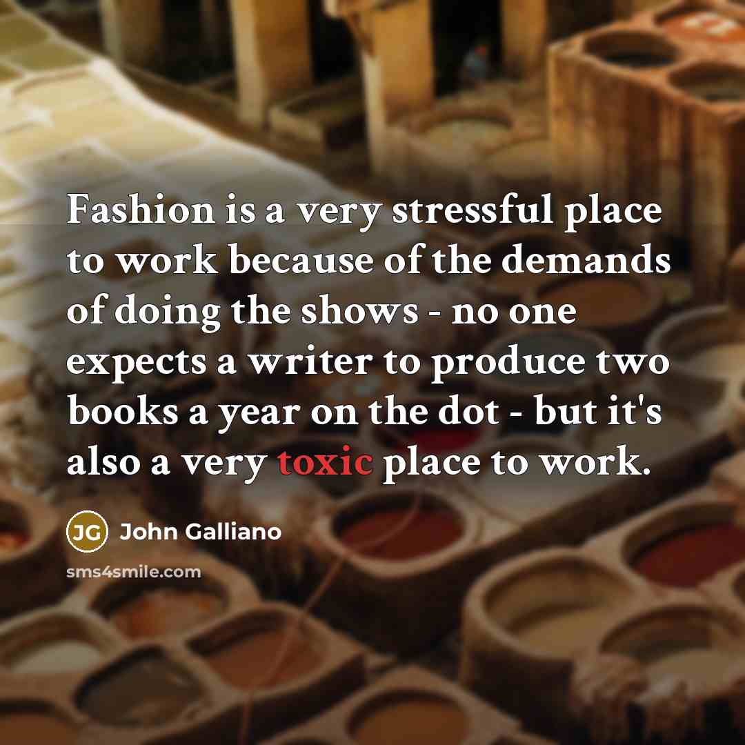 “Fashion is a very stressful place to work because of…” quote by John Galliano