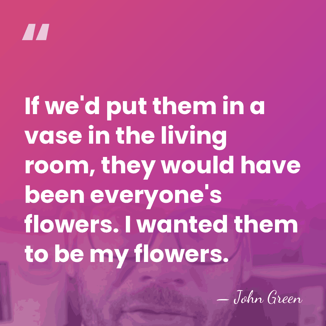 If we'd put them in a vase in the living room, they&hellip; - John Green