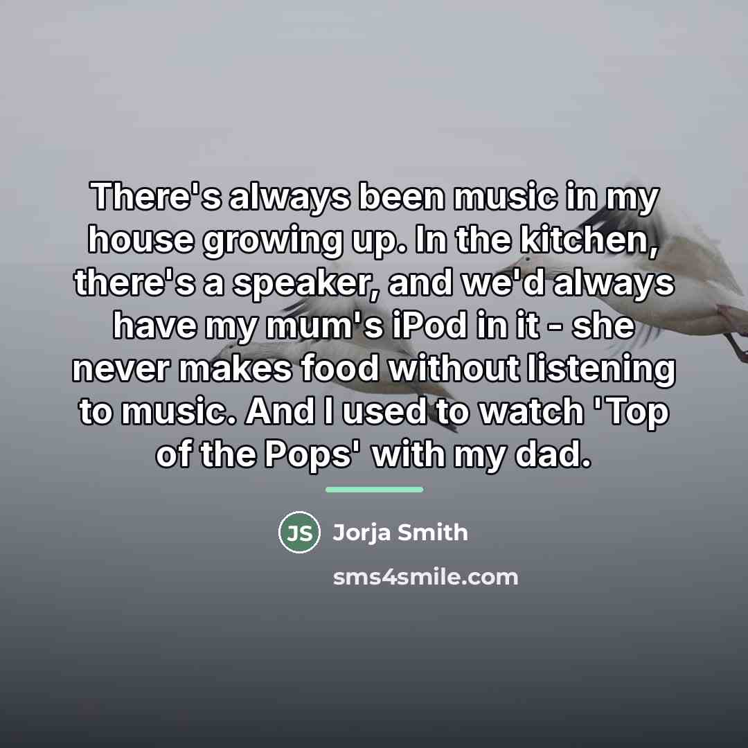 “There's always been music in my house growing up. In…” quote by Jorja Smith