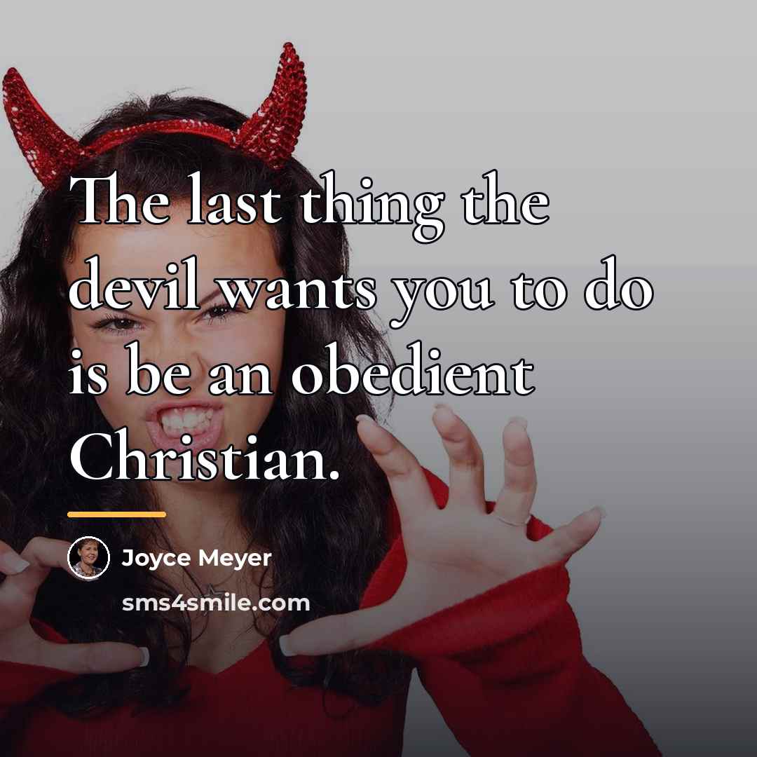 “The last thing the devil wants you to do is…” quote by Joyce Meyer
