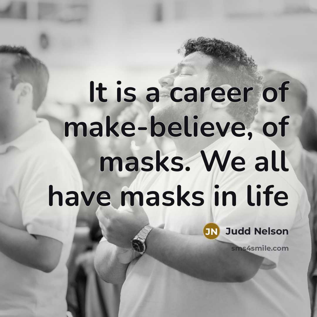 “It is a career of make-believe, of masks. We all…” quote by Judd Nelson