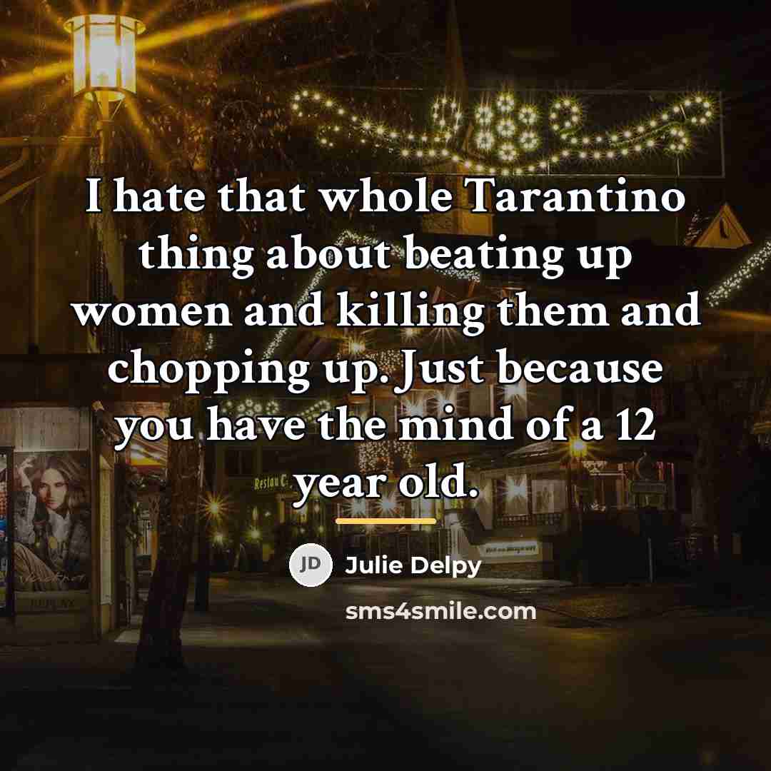 “I hate that whole Tarantino thing about beating up women…” quote by Julie Delpy