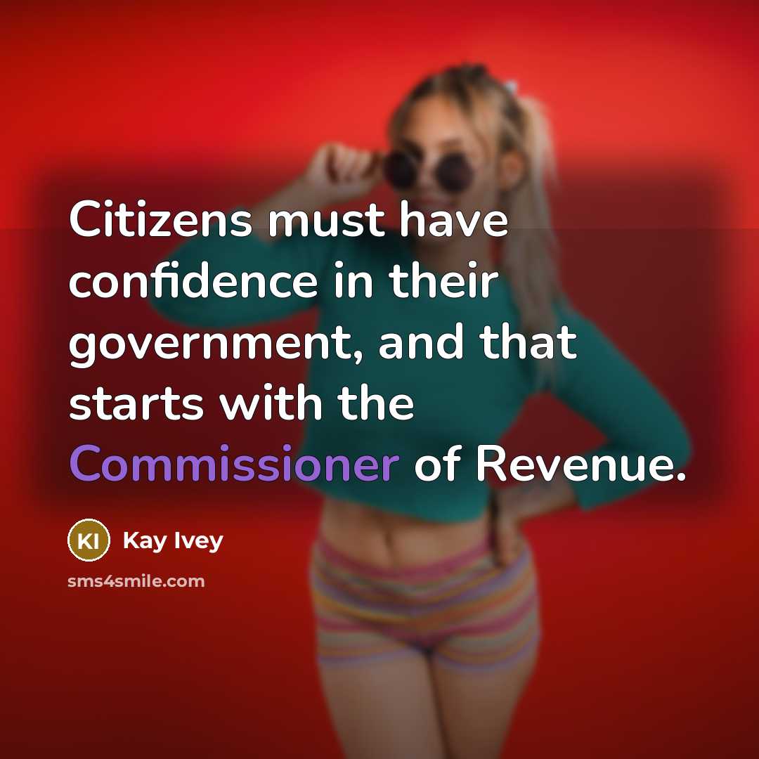 “Citizens must have confidence in their government, and that starts with the Commissioner of Revenue.” quote by Kay Ivey