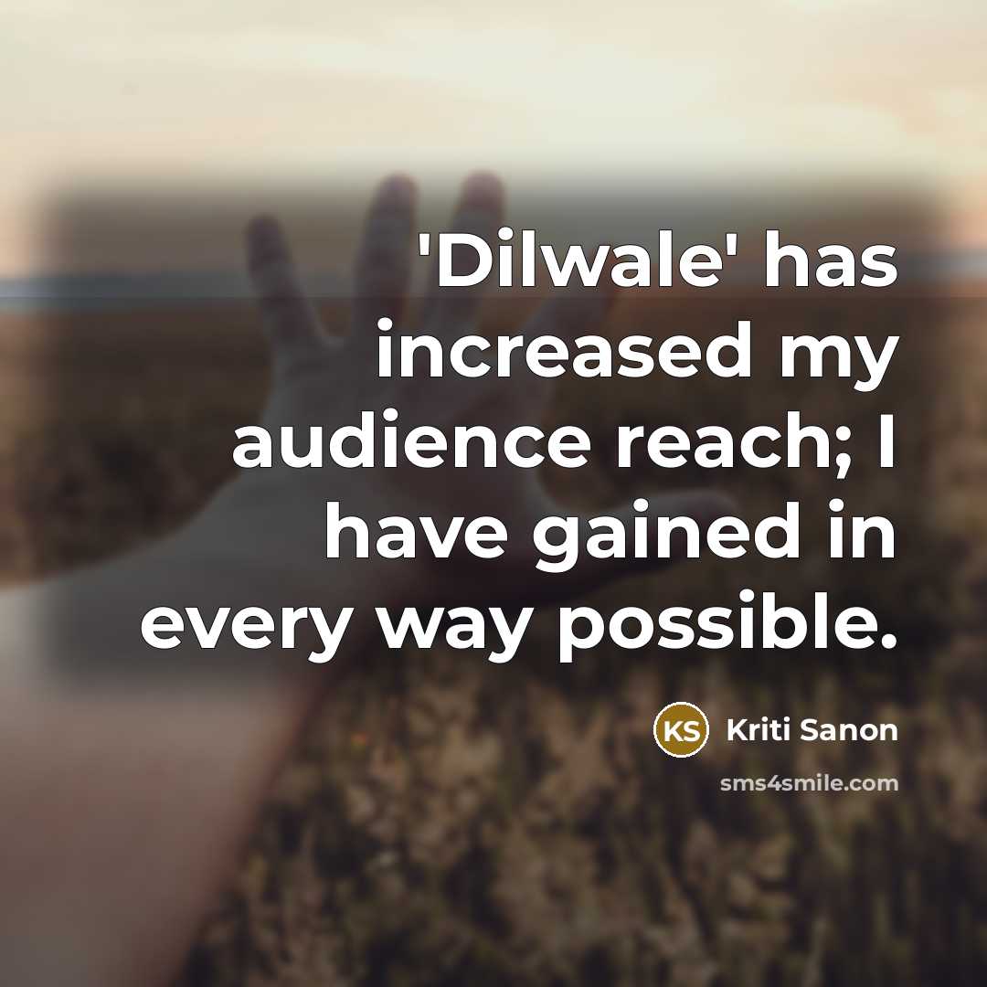 “'Dilwale' has increased my audience reach; I have gained in…” quote by Kriti Sanon