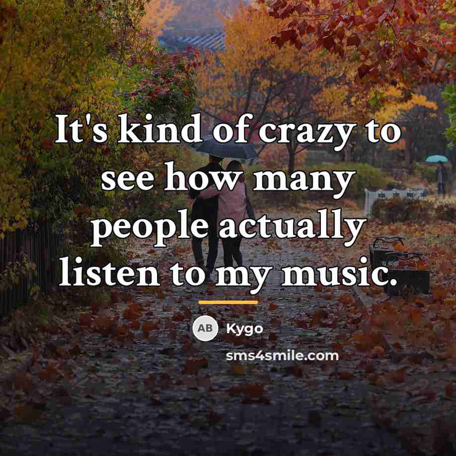 “It's kind of crazy to see how many people actually…” quote by Kygo