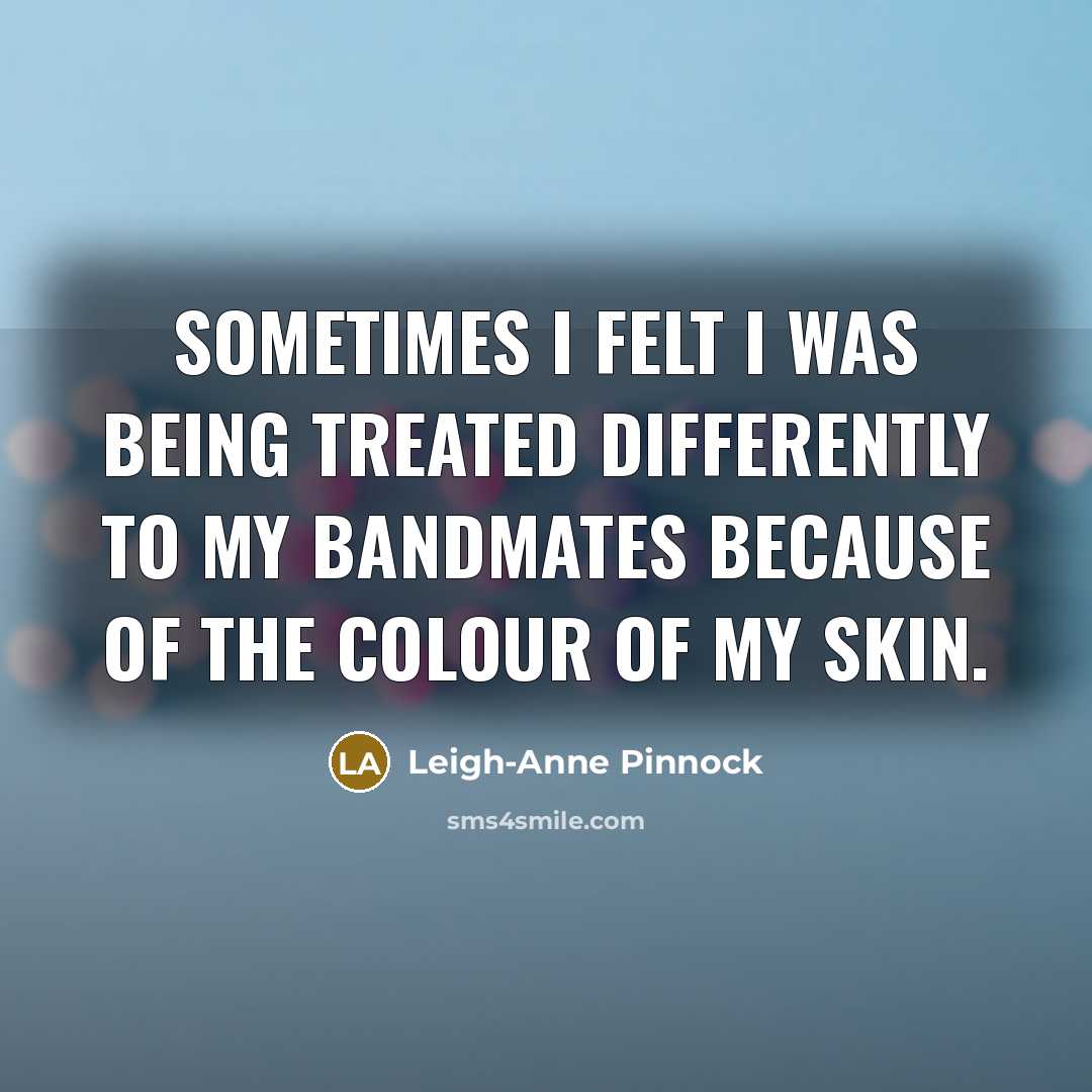 “Sometimes I felt I was being treated differently to my…” quote by Leigh-Anne Pinnock