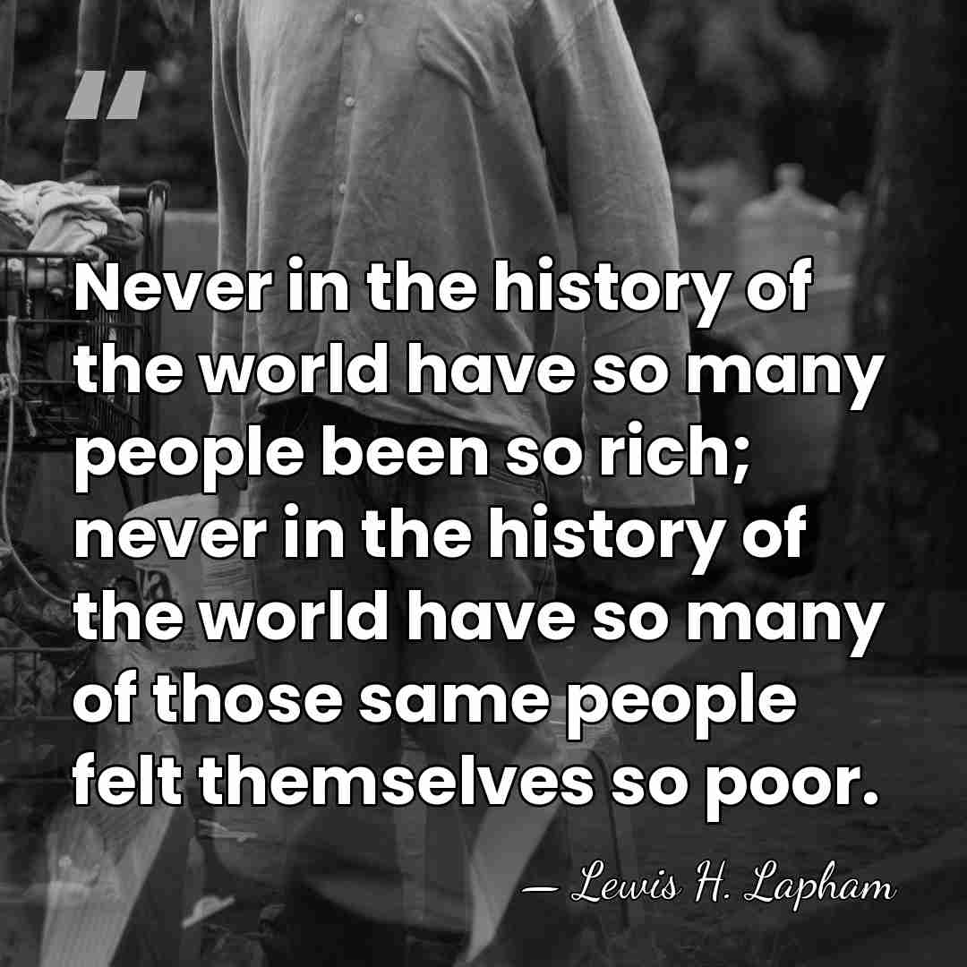 Never in the history of the world have so many people been&hellip; - Lewis H. Lapham