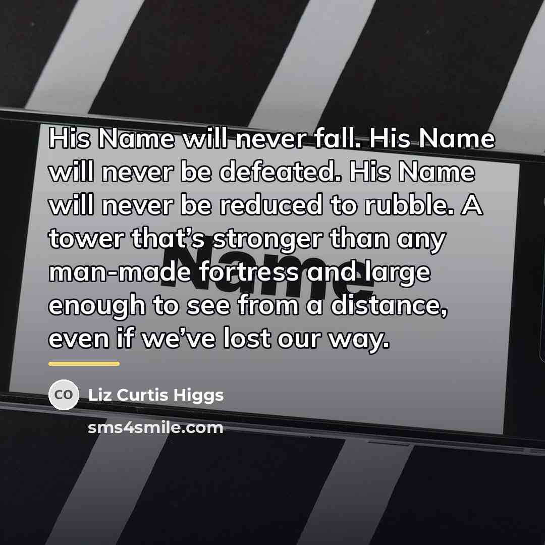 “His Name will never fall. His Name will never be…” quote by Liz Curtis Higgs