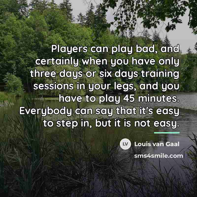 “Players can play bad, and certainly when you have only…” quote by Louis van Gaal