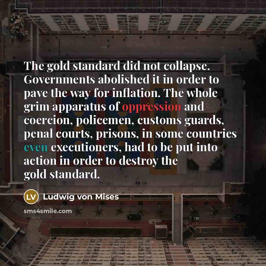 “The gold standard did not collapse. Governments abolished it in…” quote by Ludwig von Mises