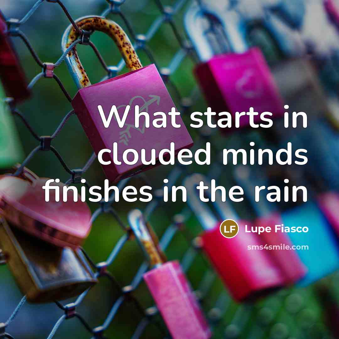 “What starts in clouded minds finishes in the rain…” quote by Lupe Fiasco