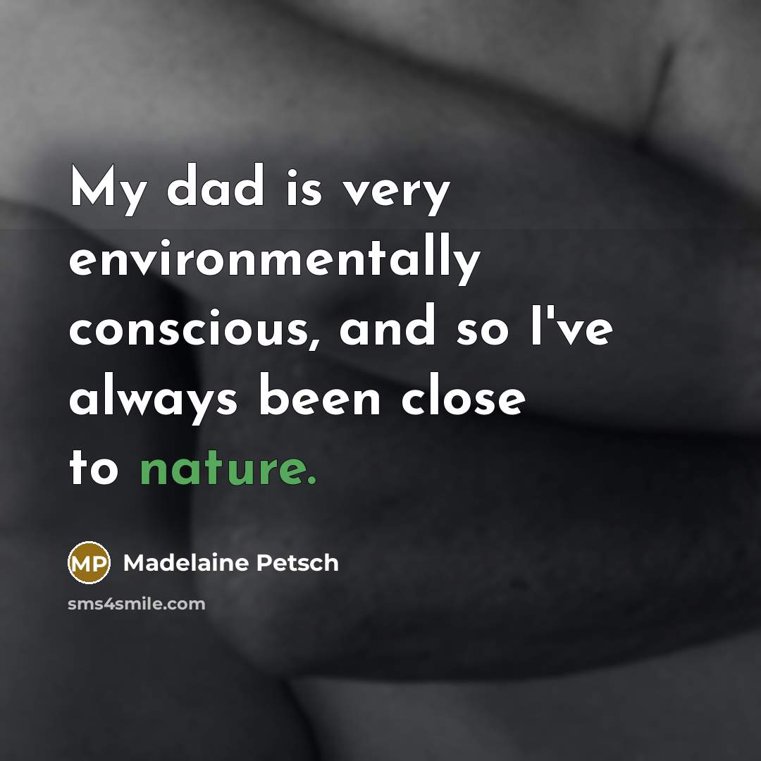 “My dad is very environmentally conscious, and so I've always…” quote by Madelaine Petsch