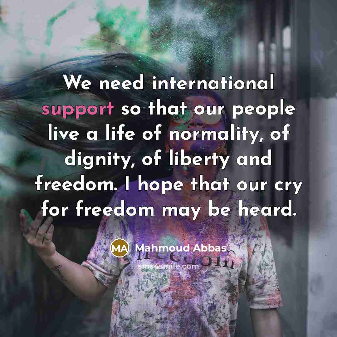 “We need international support so that our people live a…” quote by Mahmoud Abbas