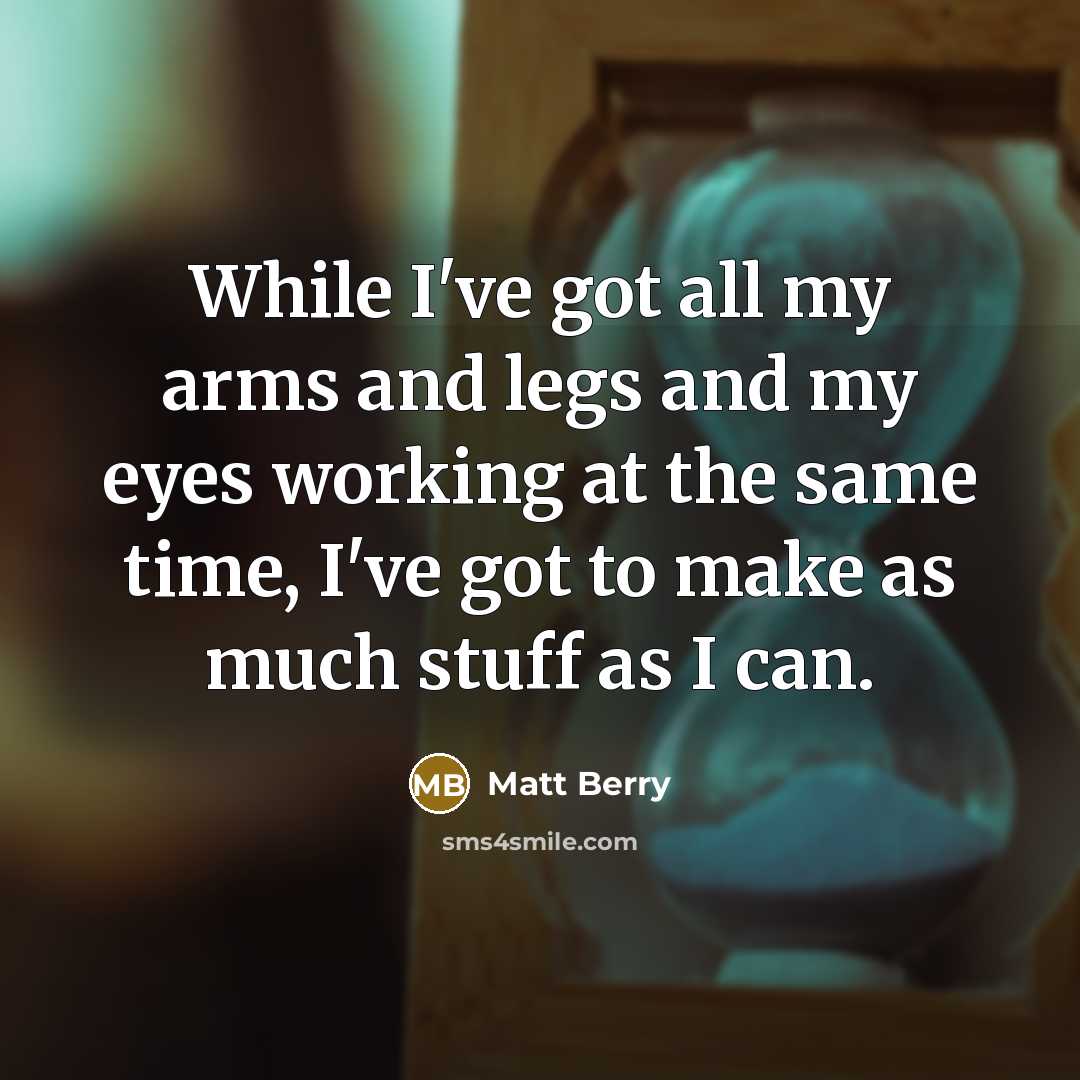 “While I've got all my arms and legs and my…” quote by Matt Berry