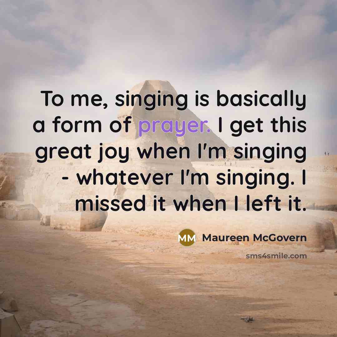 “To me, singing is basically a form of prayer. I…” quote by Maureen McGovern