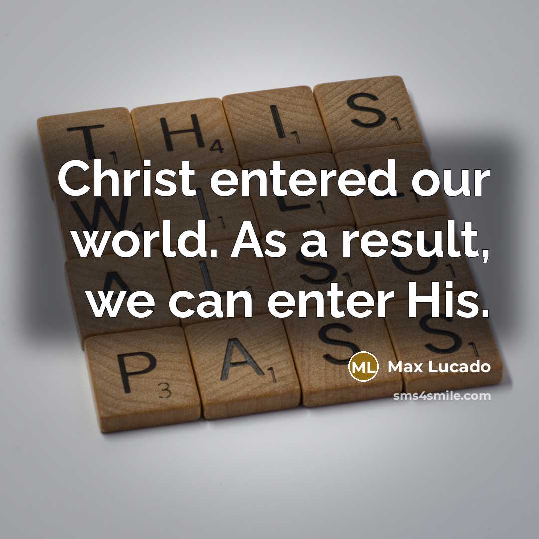 “Christ entered our world. As a result, we can enter…” quote by Max Lucado